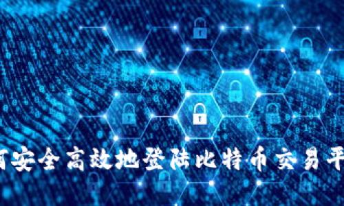如何安全高效地登陆比特币交易平台？